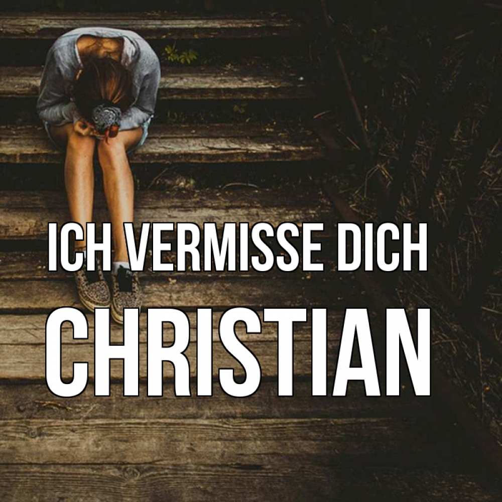 Открытка на каждый день с именем, Christian Ich vermisse dich грущу Прикольная открытка с пожеланием онлайн скачать бесплатно 