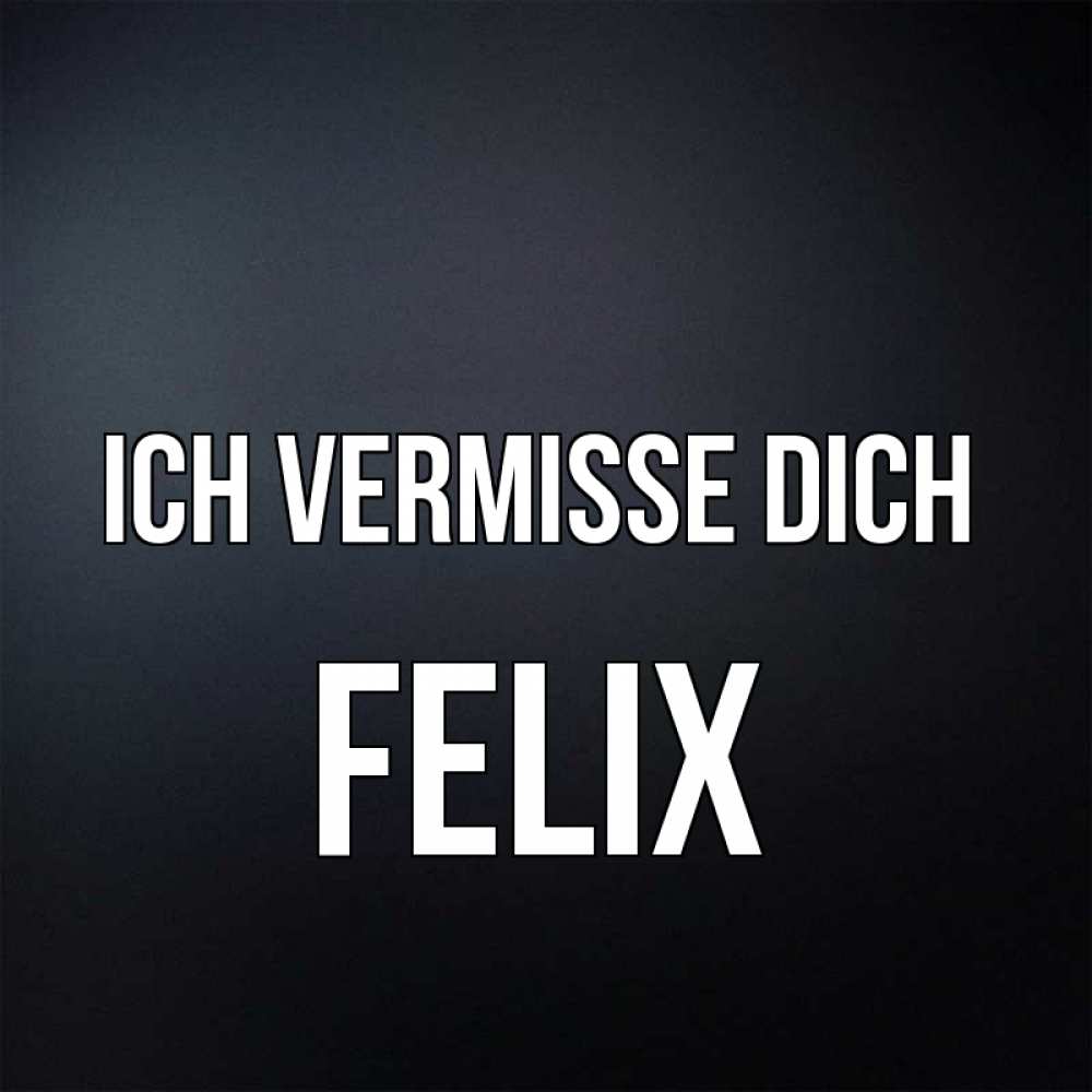 Открытка на каждый день с именем, Felix Ich vermisse dich с подписью Прикольная открытка с пожеланием онлайн скачать бесплатно 