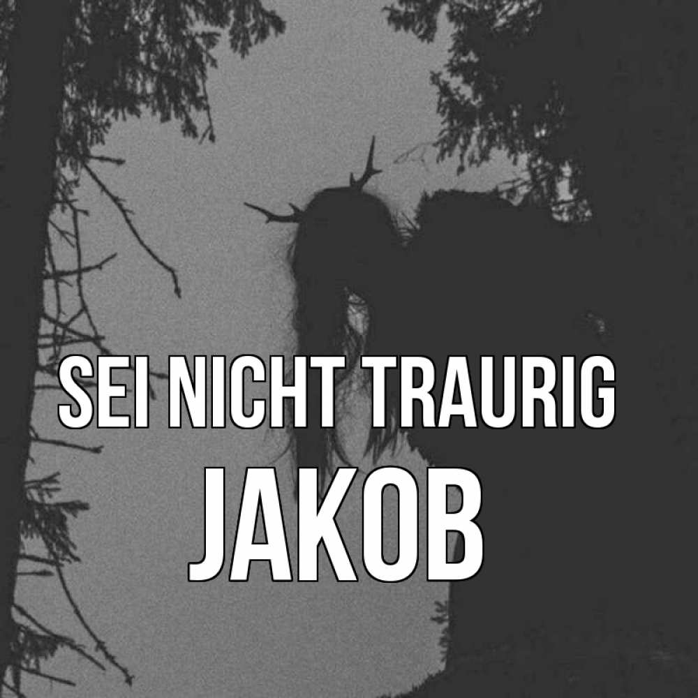 Открытка на каждый день с именем, Jakob Sei nicht traurig чудище лесное Прикольная открытка с пожеланием онлайн скачать бесплатно 