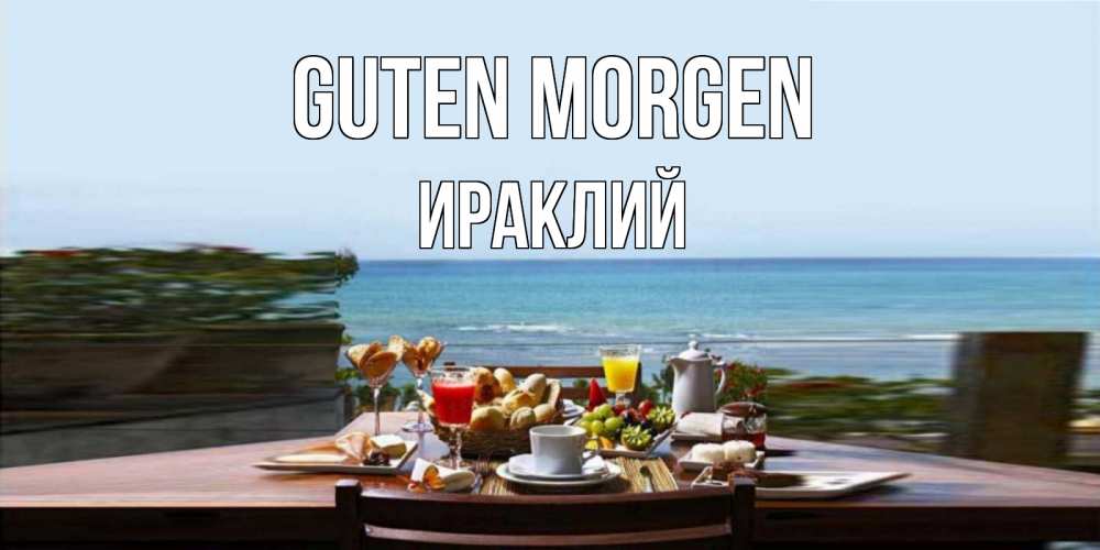Открытка на каждый день с именем, Ираклий Guten Morgen море, завтрак Прикольная открытка с пожеланием онлайн скачать бесплатно 