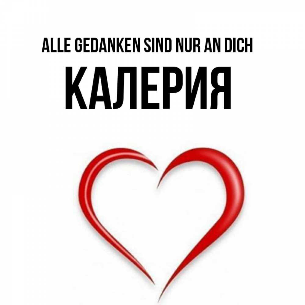 Открытка на каждый день с именем, Калерия Alle Gedanken sind nur an dich для возлюбленной Прикольная открытка с пожеланием онлайн скачать бесплатно 