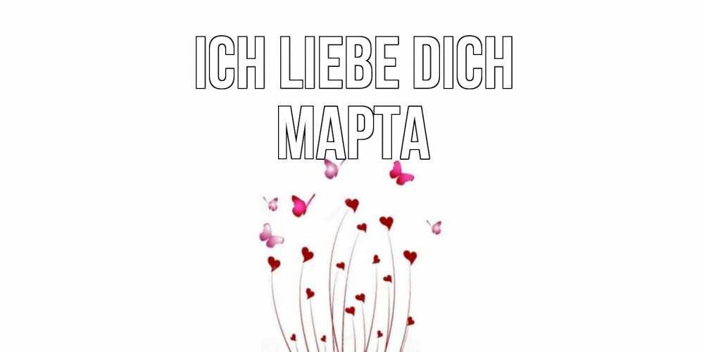 Открытка на каждый день с именем, Марта Ich liebe dich бабо Прикольная открытка с пожеланием онлайн скачать бесплатно 