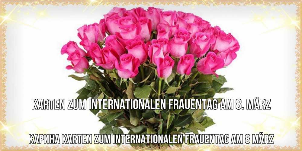 Открытка на каждый день с именем, Карина Karten zum Internationalen Frauentag am 8. März красивые открытки в оригинальной обработке на международный женский день Прикольная открытка с пожеланием онлайн скачать бесплатно 
