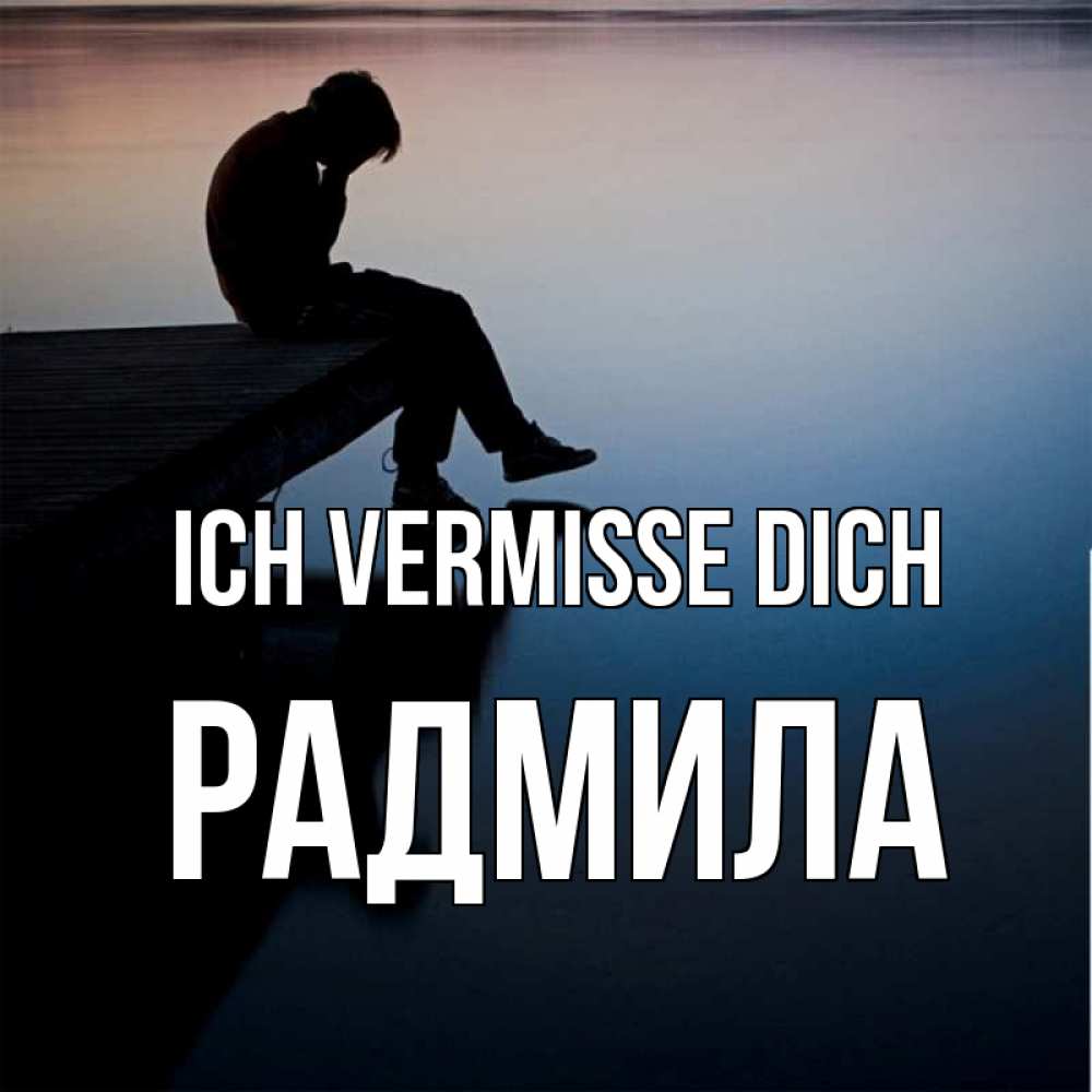 Открытка на каждый день с именем, Радмила Ich vermisse dich печаль Прикольная открытка с пожеланием онлайн скачать бесплатно 