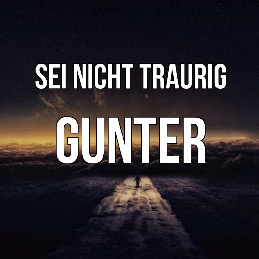 Открытка на каждый день с именем, Gunter Sei nicht traurig дорога в никуда Прикольная открытка с пожеланием онлайн скачать бесплатно 