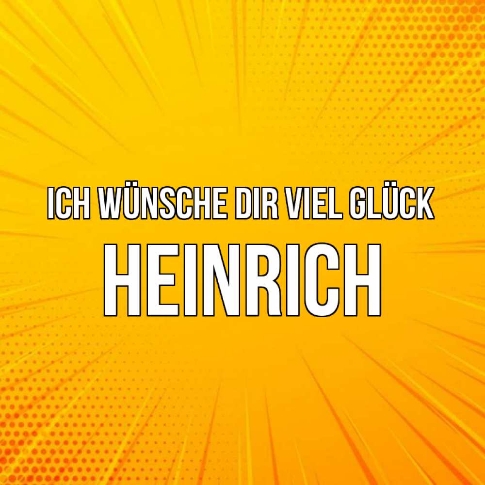 Открытка на каждый день с именем, Heinrich Ich wünsche dir viel Glück фон Прикольная открытка с пожеланием онлайн скачать бесплатно 