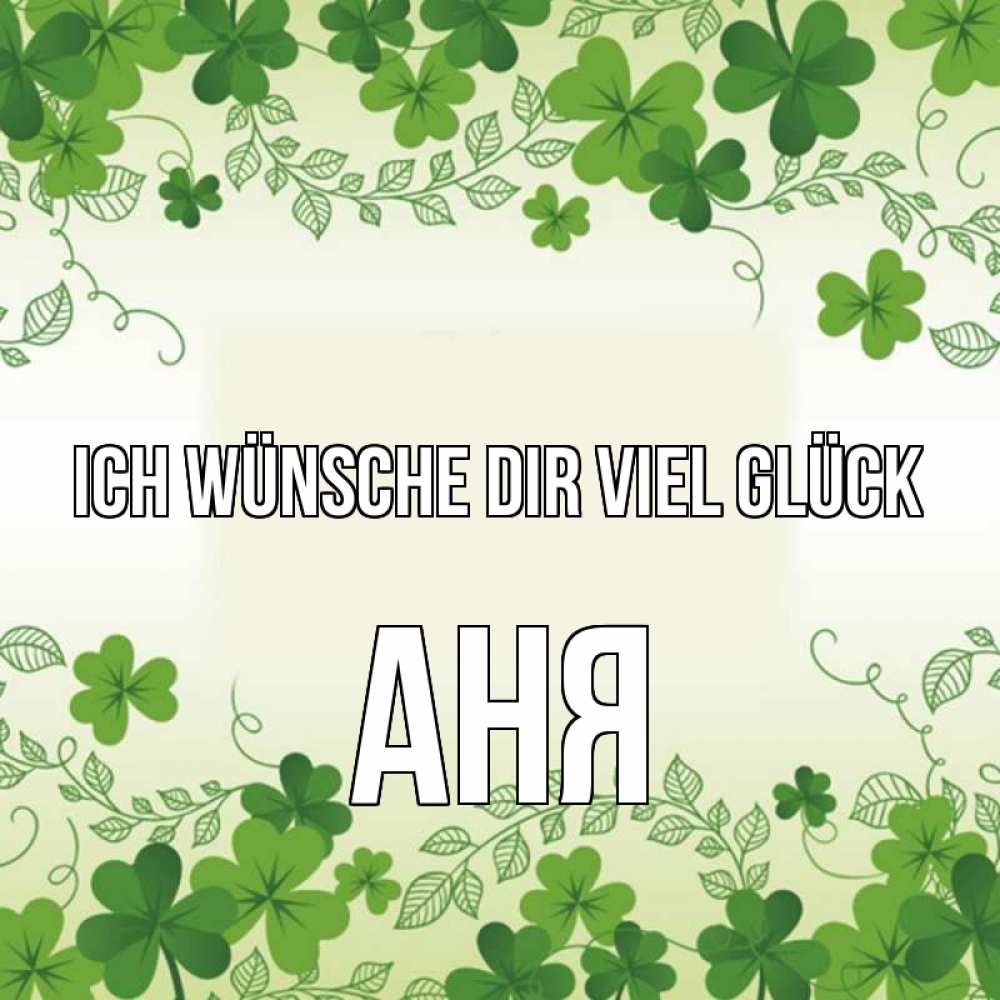 Открытка на каждый день с именем, Аня Ich wünsche dir viel Glück открытка Прикольная открытка с пожеланием онлайн скачать бесплатно 