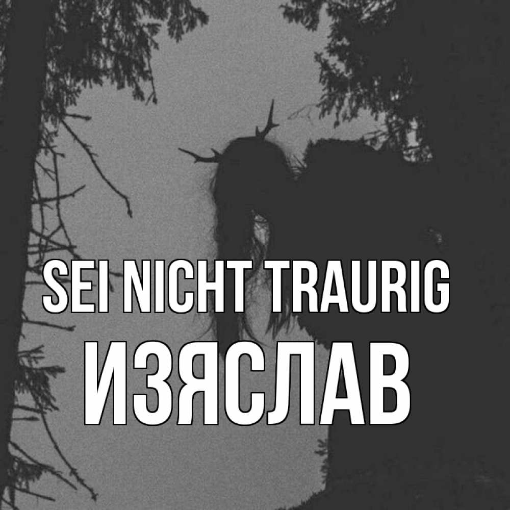 Открытка на каждый день с именем, Изяслав Sei nicht traurig чудище лесное Прикольная открытка с пожеланием онлайн скачать бесплатно 