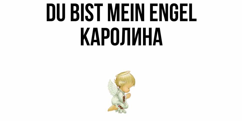 Открытка на каждый день с именем, Каролина Du bist mein Engel ангел Прикольная открытка с пожеланием онлайн скачать бесплатно 