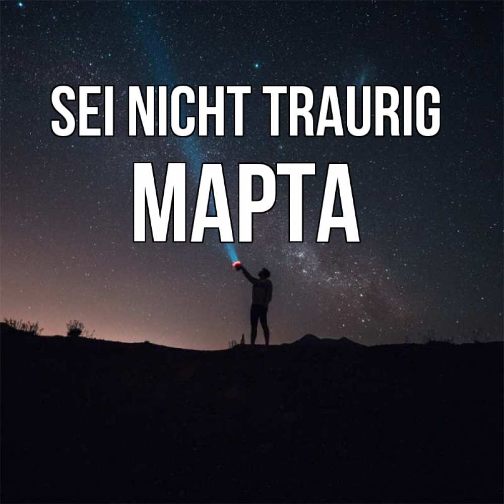 Открытка на каждый день с именем, Марта Sei nicht traurig луч света и млечный путь Прикольная открытка с пожеланием онлайн скачать бесплатно 