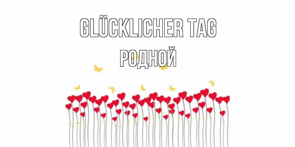 Открытка на каждый день с именем, Родной Glücklicher Tag открытка отличного дня с сердечками Прикольная открытка с пожеланием онлайн скачать бесплатно 
