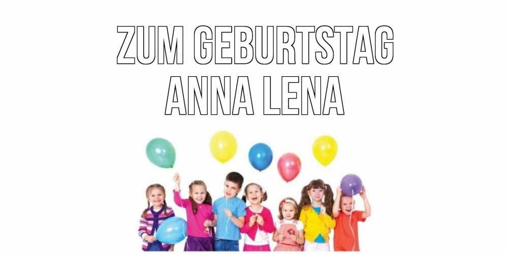 Открытка на каждый день с именем, Anna-Lena Zum Geburtstag Дети, шары Прикольная открытка с пожеланием онлайн скачать бесплатно 