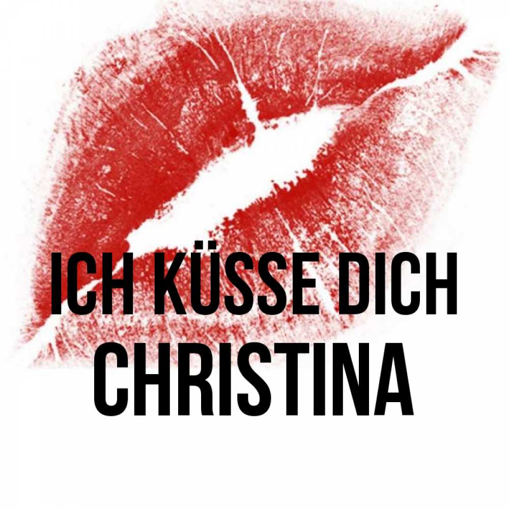 Открытка на каждый день с именем, Christina Ich küsse dich открытка с пожеланием поцелуя Прикольная открытка с пожеланием онлайн скачать бесплатно 