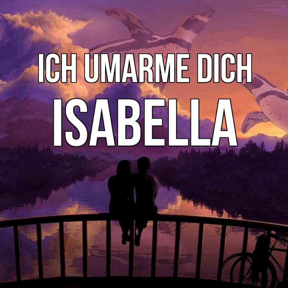 Открытка на каждый день с именем, Isabella Ich umarme dich парочка сидит на мосте или на набережной Прикольная открытка с пожеланием онлайн скачать бесплатно 