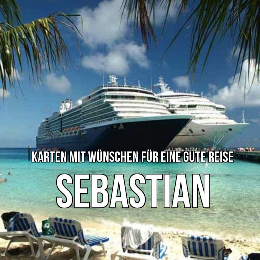 Открытка на каждый день с именем, Sebastian Karten mit Wünschen für eine gute Reise лежаки на фоне моря и пальм Прикольная открытка с пожеланием онлайн скачать бесплатно 