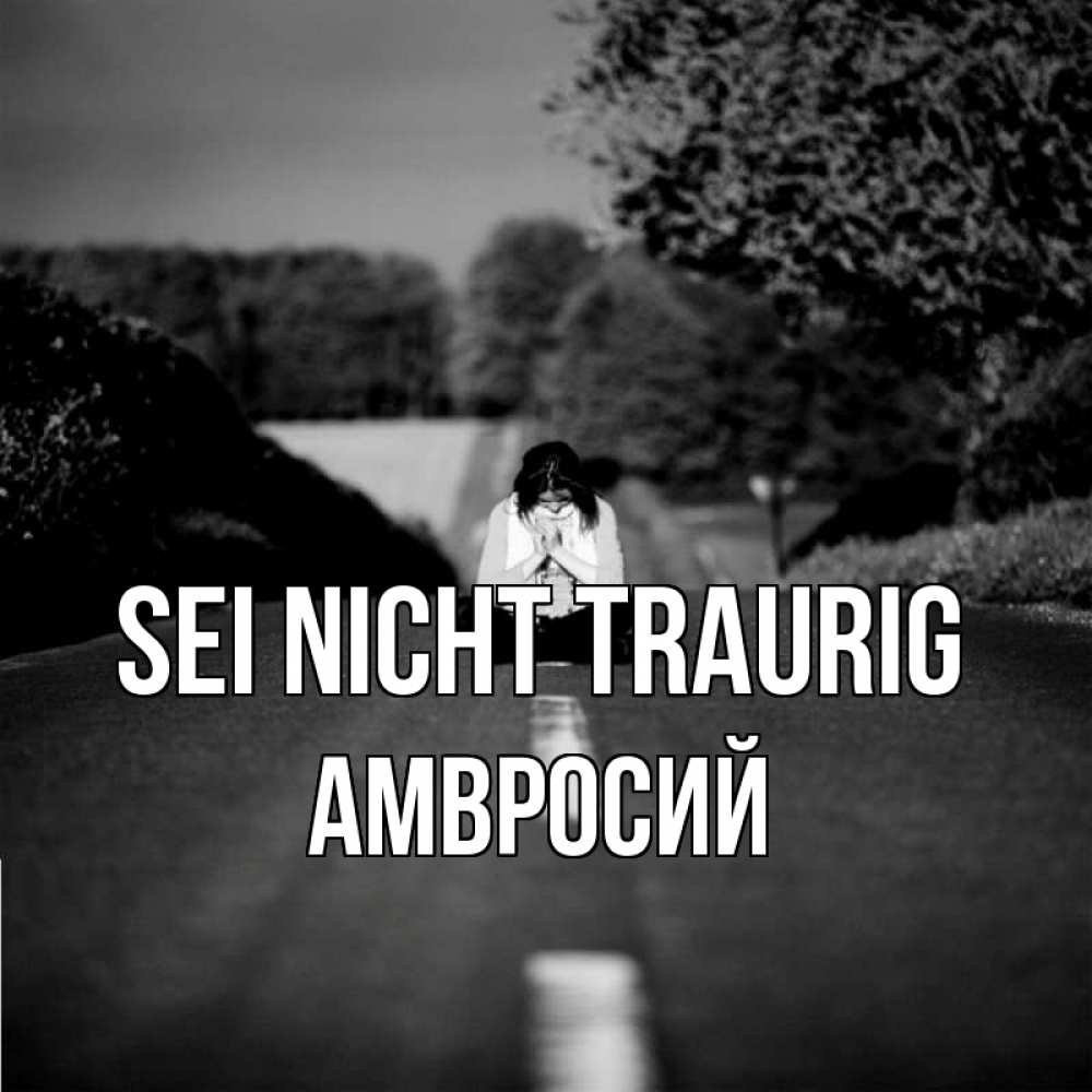 Открытка на каждый день с именем, Амвросий Sei nicht traurig девушка сидит на асфальте Прикольная открытка с пожеланием онлайн скачать бесплатно 