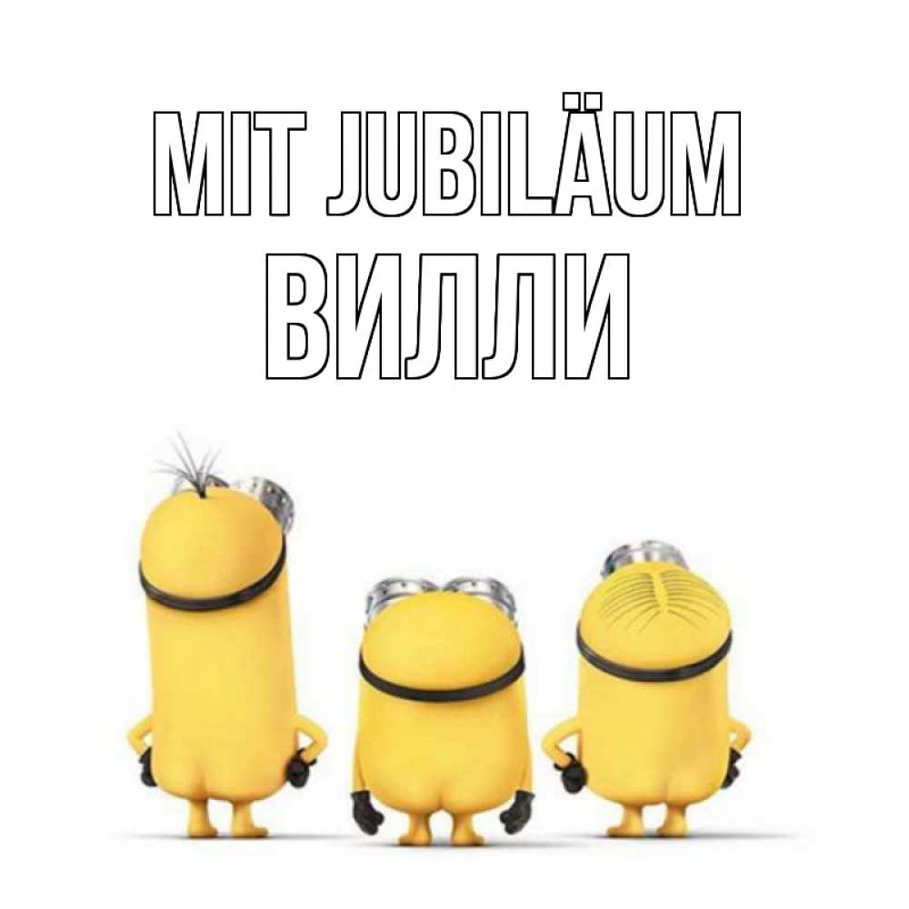 Открытка на каждый день с именем, Вилли Mit Jubiläum миньоны Прикольная открытка с пожеланием онлайн скачать бесплатно 