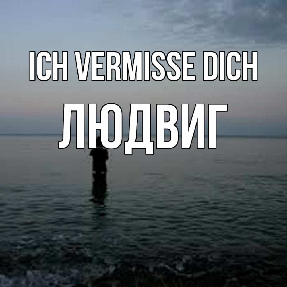 Открытка на каждый день с именем, Людвиг Ich vermisse dich скука Прикольная открытка с пожеланием онлайн скачать бесплатно 