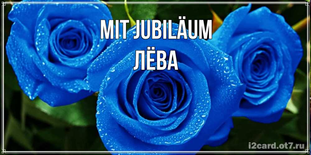 Открытка на каждый день с именем, Лёва Mit Jubiläum розы с синим цветом Прикольная открытка с пожеланием онлайн скачать бесплатно 