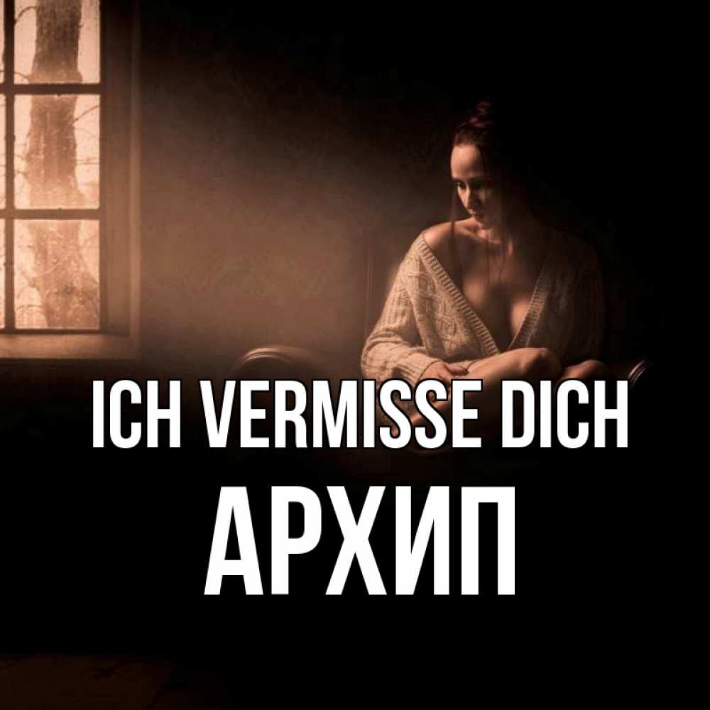 Открытка на каждый день с именем, Архип Ich vermisse dich приходи в гости ко мне Прикольная открытка с пожеланием онлайн скачать бесплатно 