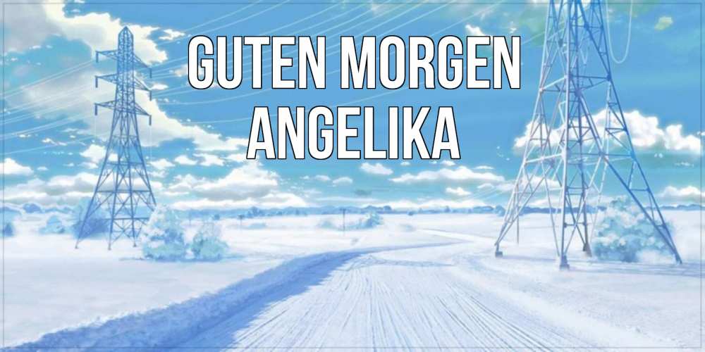 Открытка на каждый день с именем, Angelika Guten Morgen зимняя открытка Прикольная открытка с пожеланием онлайн скачать бесплатно 
