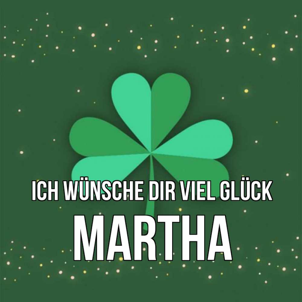 Открытка на каждый день с именем, Martha Ich wünsche dir viel Glück лист клевера Прикольная открытка с пожеланием онлайн скачать бесплатно 