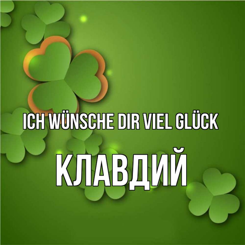 Открытка на каждый день с именем, Клавдий Ich wünsche dir viel Glück много трехлистных листочков клевера Прикольная открытка с пожеланием онлайн скачать бесплатно 