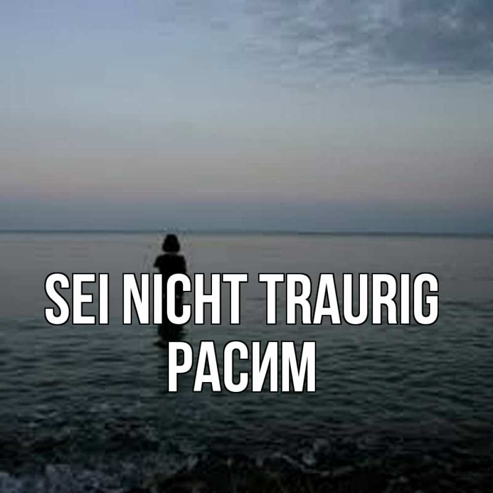 Открытка на каждый день с именем, Расим Sei nicht traurig девушка Прикольная открытка с пожеланием онлайн скачать бесплатно 