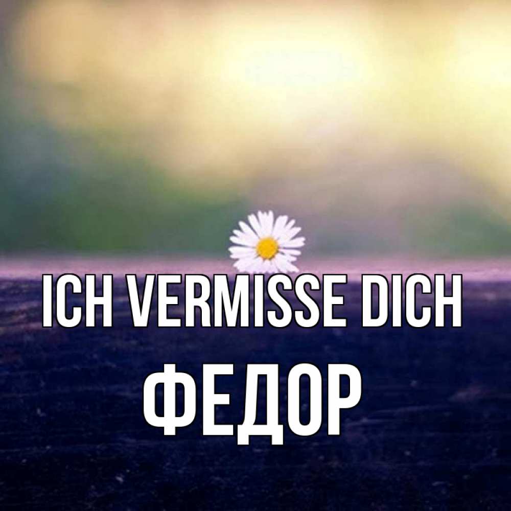Открытка на каждый день с именем, Федор Ich vermisse dich приходи в гости Прикольная открытка с пожеланием онлайн скачать бесплатно 