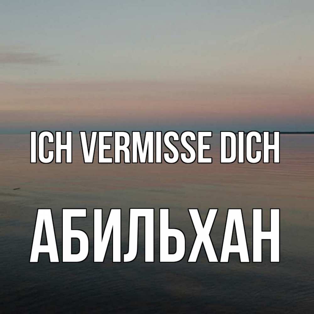 Открытка на каждый день с именем, Абильхан Ich vermisse dich пусто Прикольная открытка с пожеланием онлайн скачать бесплатно 