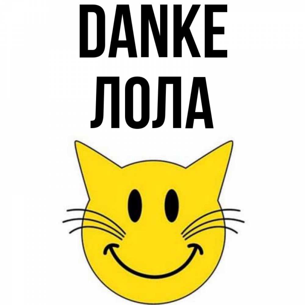 Открытка на каждый день с именем, Лола Danke улыбающийся смайл кот Прикольная открытка с пожеланием онлайн скачать бесплатно 