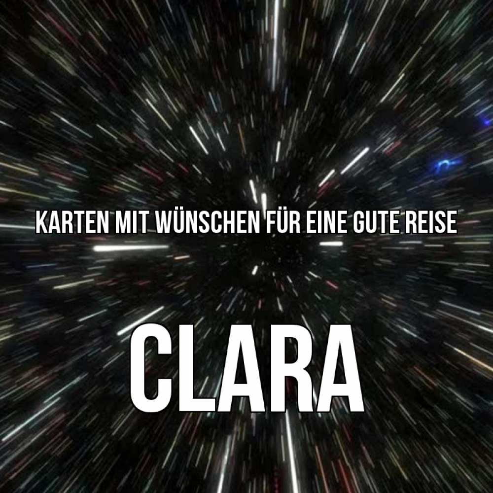 Открытка на каждый день с именем, Clara Karten mit Wünschen für eine gute Reise туннель Прикольная открытка с пожеланием онлайн скачать бесплатно 