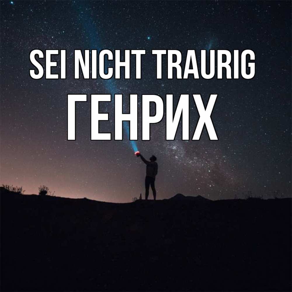 Открытка на каждый день с именем, Генрих Sei nicht traurig луч света и млечный путь Прикольная открытка с пожеланием онлайн скачать бесплатно 