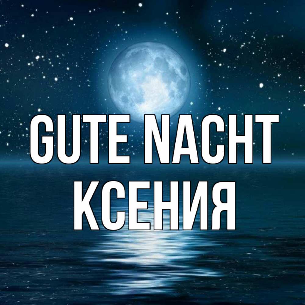 Открытка на каждый день с именем, Ксения Gute Nacht звезды Прикольная открытка с пожеланием онлайн скачать бесплатно 