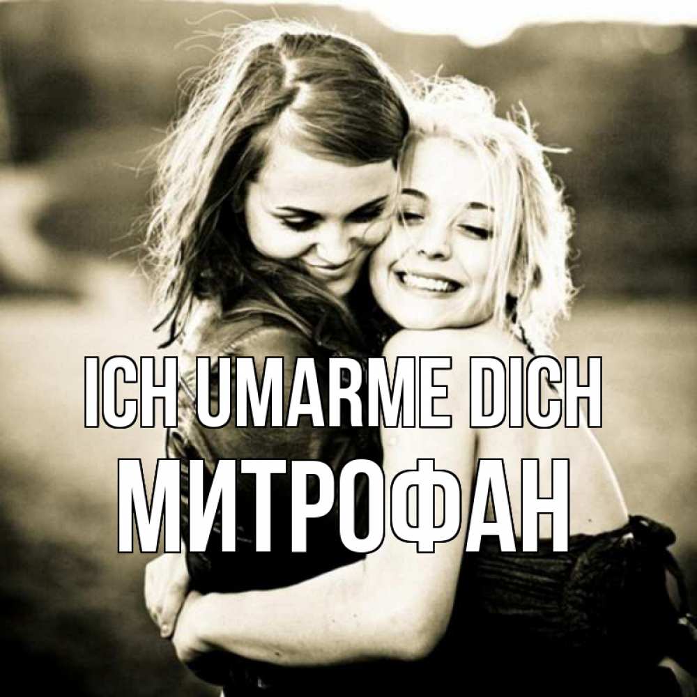 Открытка на каждый день с именем, Митрофан Ich umarme dich девочки обнимаются Прикольная открытка с пожеланием онлайн скачать бесплатно 