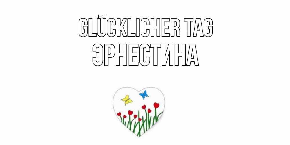 Открытка на каждый день с именем, Эрнестина Glücklicher Tag позитив Прикольная открытка с пожеланием онлайн скачать бесплатно 