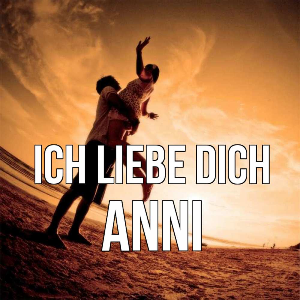 Открытка на каждый день с именем, Anni Ich liebe dich парень держит девушку Прикольная открытка с пожеланием онлайн скачать бесплатно 