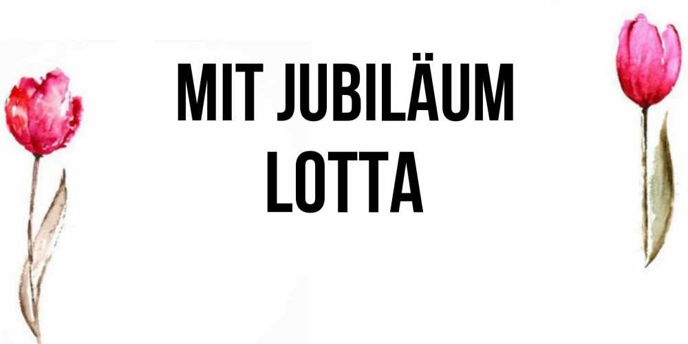 Открытка на каждый день с именем, Lotta Mit Jubiläum открытки акварелью с цветами Прикольная открытка с пожеланием онлайн скачать бесплатно 