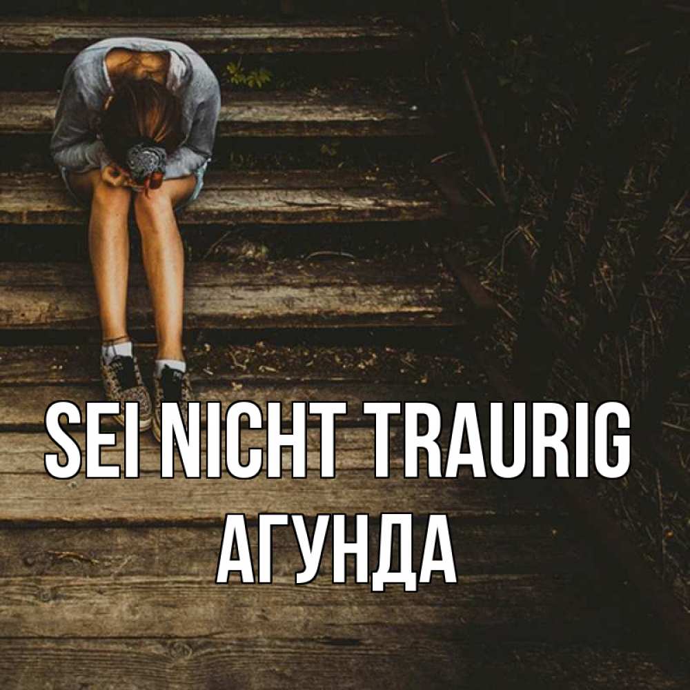 Открытка на каждый день с именем, Агунда Sei nicht traurig девушка сидит на деревянных ступеньках Прикольная открытка с пожеланием онлайн скачать бесплатно 