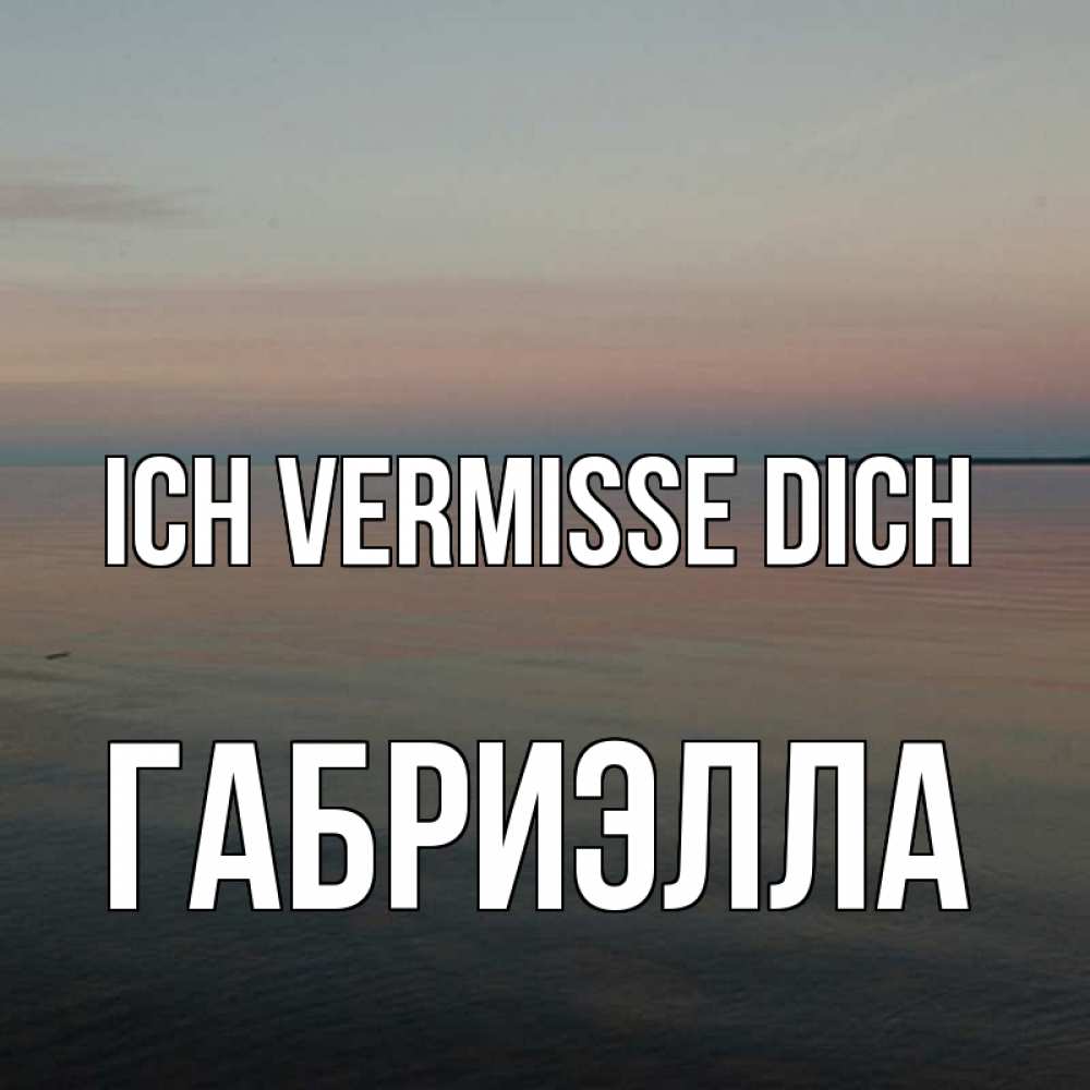 Открытка на каждый день с именем, Габриэлла Ich vermisse dich пусто Прикольная открытка с пожеланием онлайн скачать бесплатно 