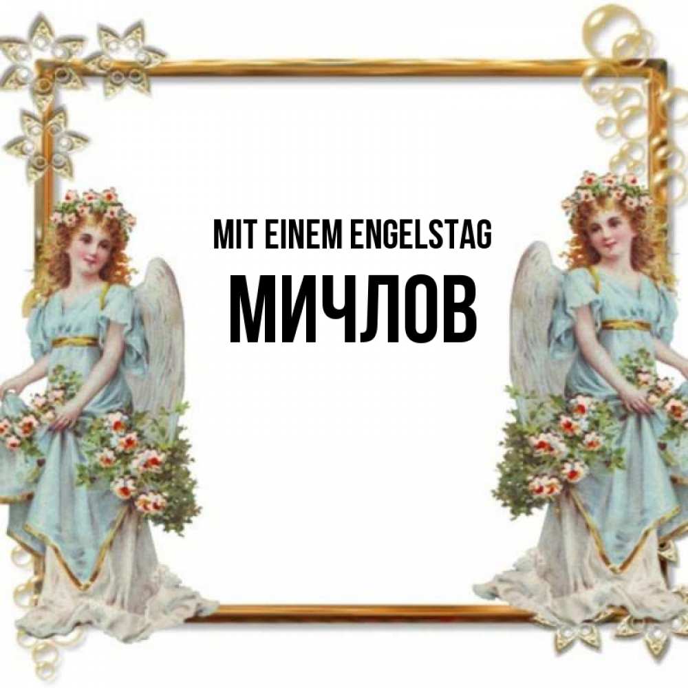 Открытка на каждый день с именем, Мичлов Mit einem Engelstag рамочка из золота и ангелы Прикольная открытка с пожеланием онлайн скачать бесплатно 