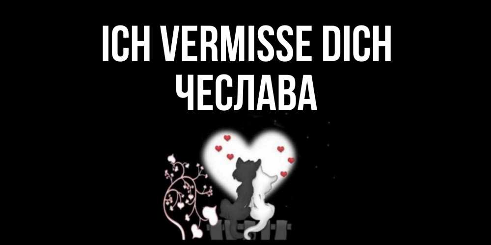 Открытка на каждый день с именем, Чеслава Ich vermisse dich коты Прикольная открытка с пожеланием онлайн скачать бесплатно 