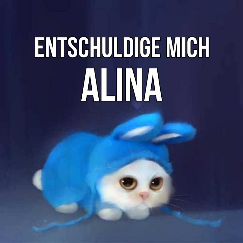 Открытка на каждый день с именем, Alina Entschuldige mich невинный котозай просит прощения Прикольная открытка с пожеланием онлайн скачать бесплатно 