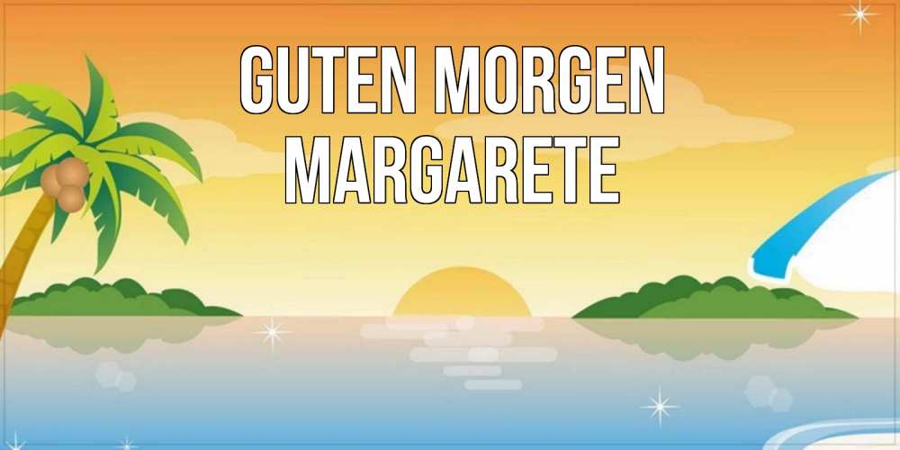 Открытка на каждый день с именем, Margarete Guten Morgen хорошего дня на пляжу Прикольная открытка с пожеланием онлайн скачать бесплатно 