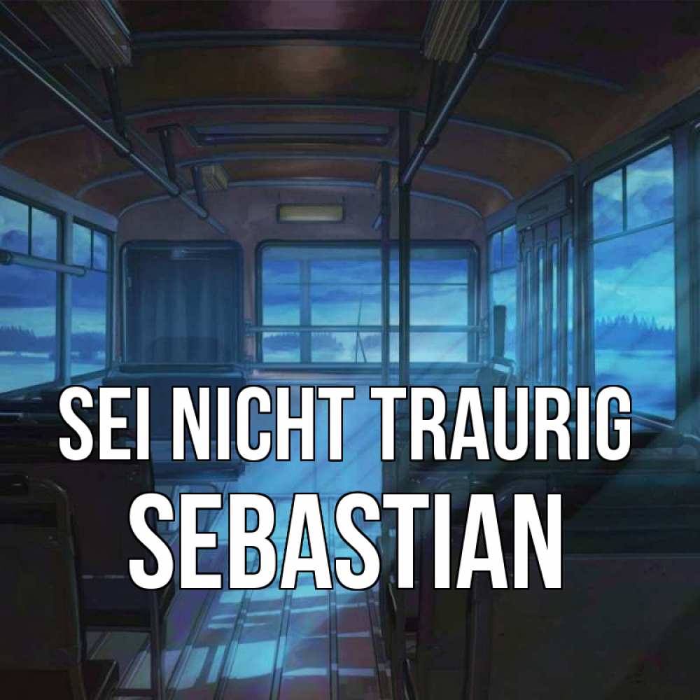 Открытка на каждый день с именем, Sebastian Sei nicht traurig страшилка Прикольная открытка с пожеланием онлайн скачать бесплатно 