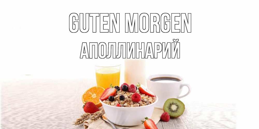 Открытка на каждый день с именем, Аполлинарий Guten Morgen открытка с пожеланием добрейшего утречка Прикольная открытка с пожеланием онлайн скачать бесплатно 