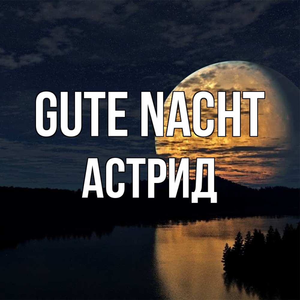 Открытка на каждый день с именем, Астрид Gute Nacht речка Прикольная открытка с пожеланием онлайн скачать бесплатно 