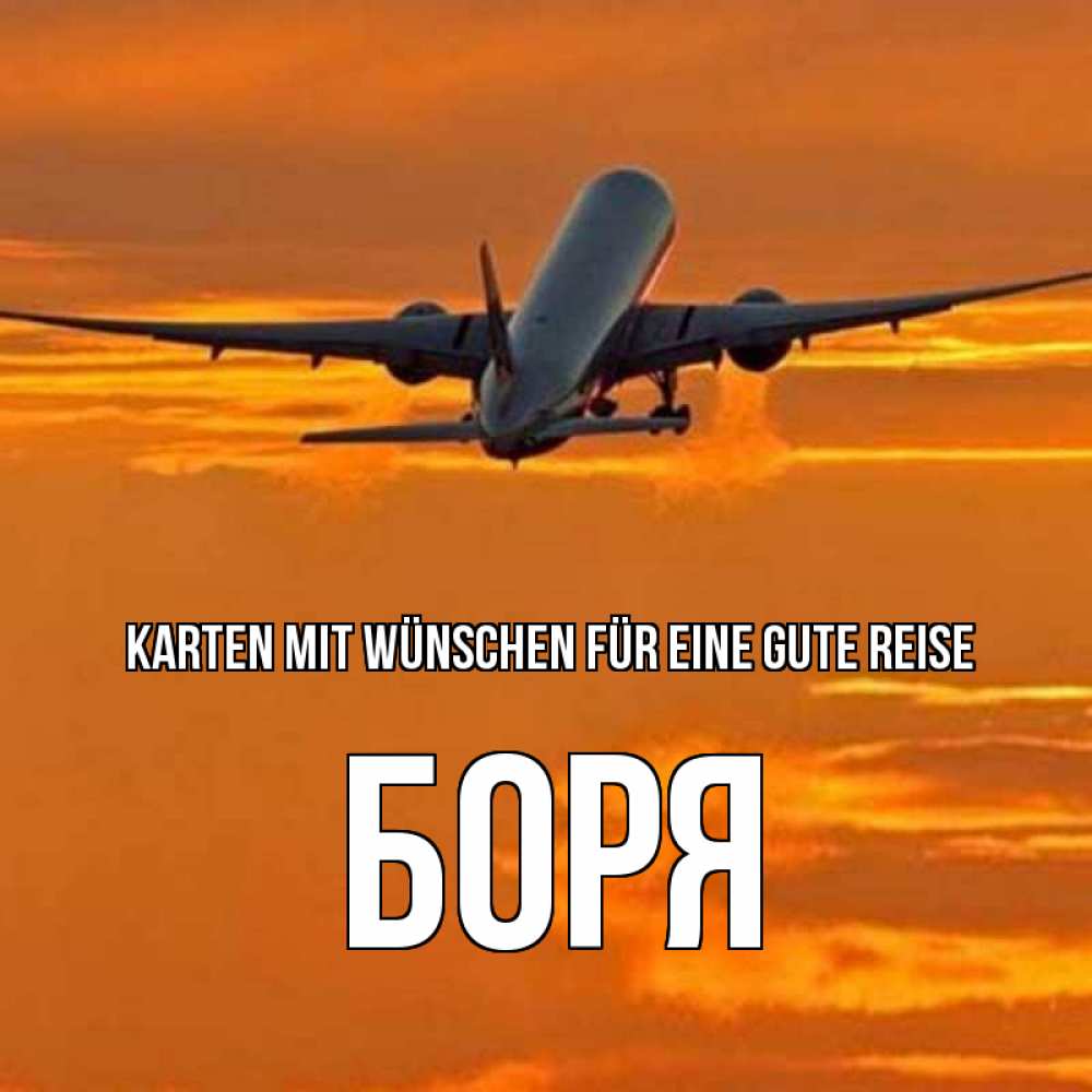 Открытка на каждый день с именем, Боря Karten mit Wünschen für eine gute Reise оранжевое небо Прикольная открытка с пожеланием онлайн скачать бесплатно 