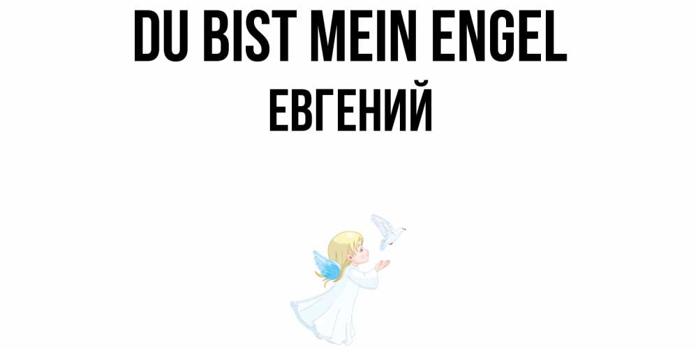 Открытка на каждый день с именем, Евгений Du bist mein Engel ангел, голубь Прикольная открытка с пожеланием онлайн скачать бесплатно 