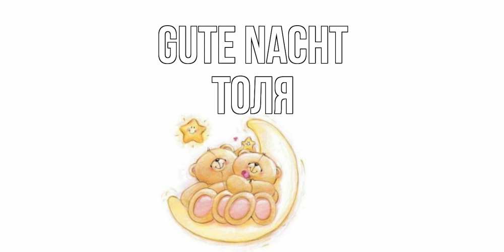 Открытка на каждый день с именем, Толя Gute Nacht мишки, месяц Прикольная открытка с пожеланием онлайн скачать бесплатно 